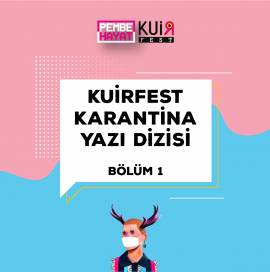 'KuirFest Karantina' Yazı Dizisi: Bölüm 1